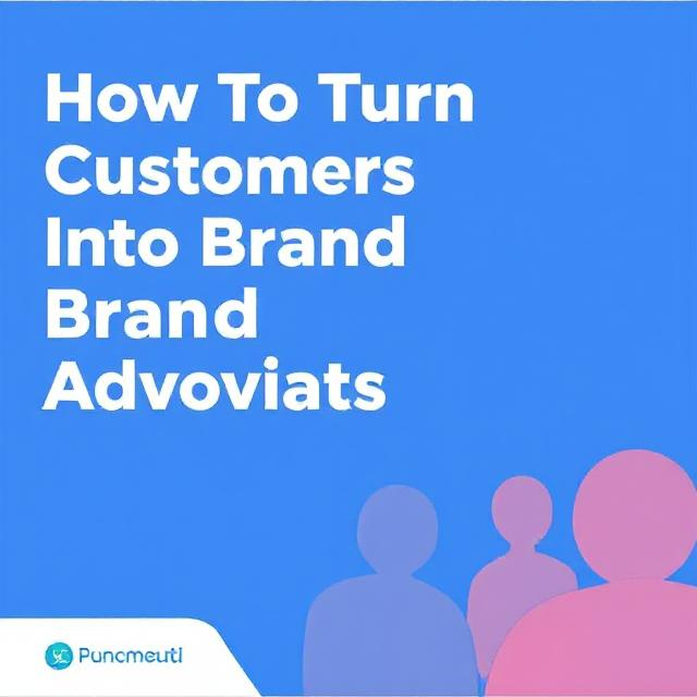 How To Turn Customers Into Brand Advocates
